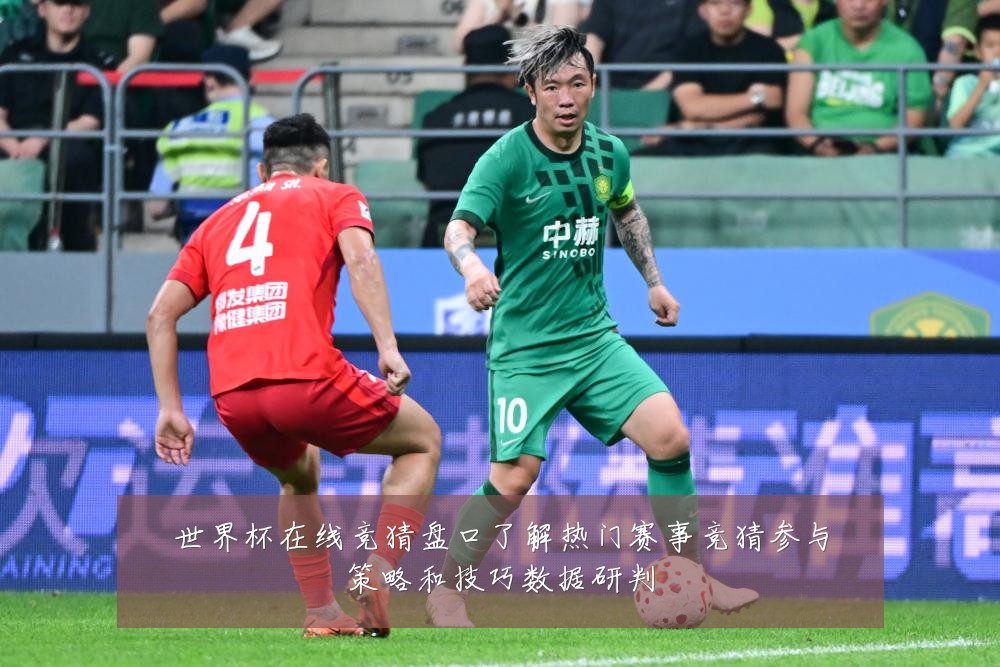 世界杯在线竞猜盘口了解热门赛事竞猜参与策略和技巧数据研判
