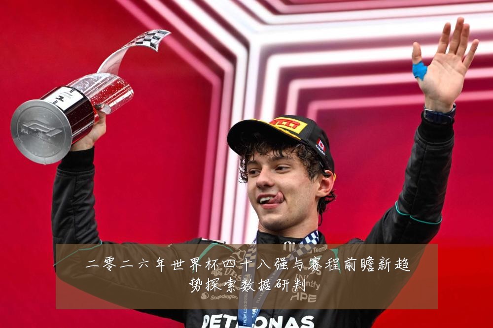 二零二六年世界杯四十八强与赛程前瞻新趋势探索数据研判